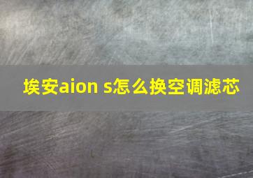 埃安aion s怎么换空调滤芯